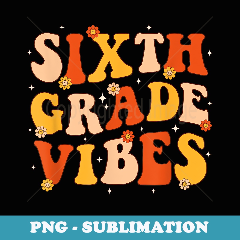 Sixth Grade Vibes Back To School 6th Grade Teacher Student - Modern Sublimation PNG File
