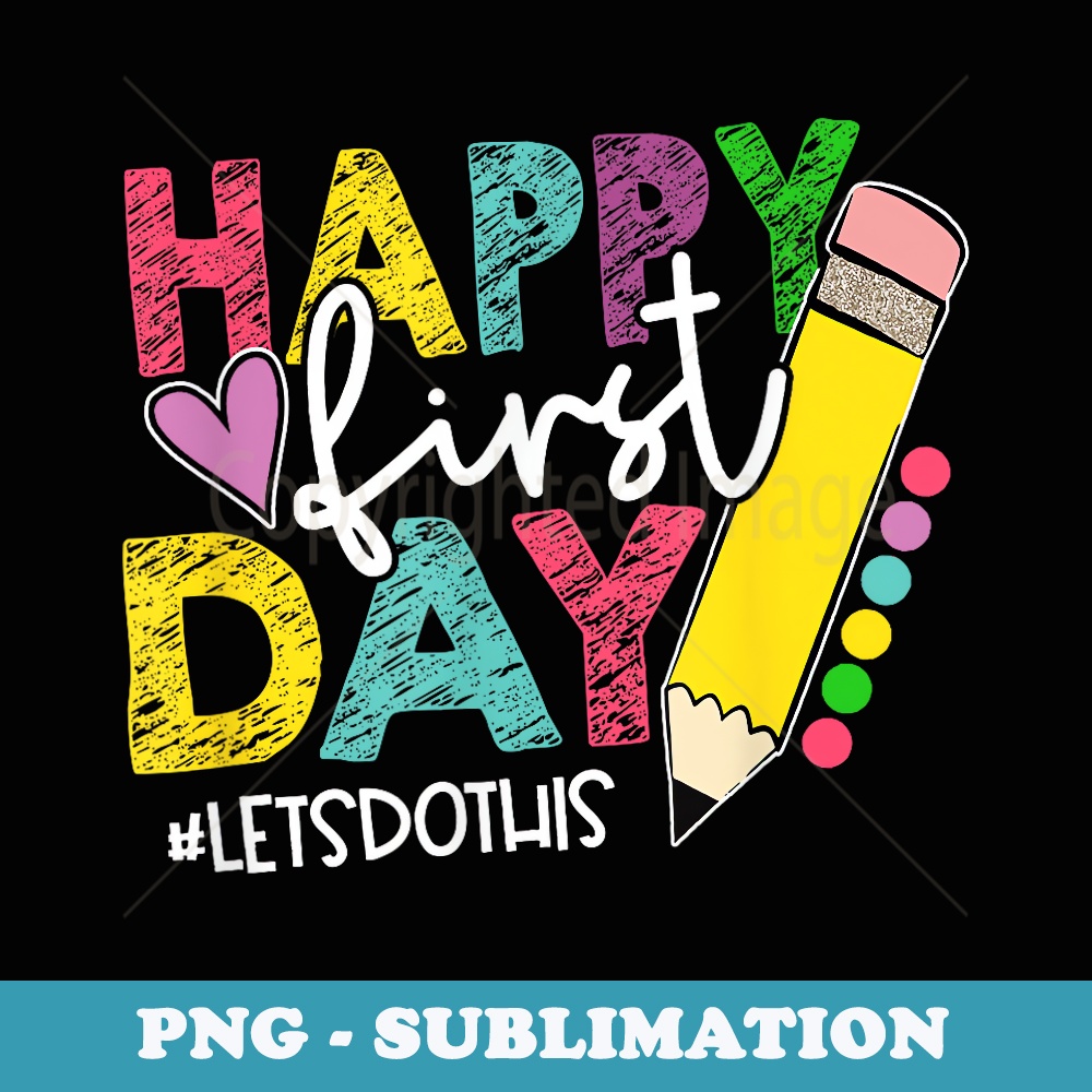 Happy First Day Let's Do This Welcome Back To School - Decorative Sublimation PNG File