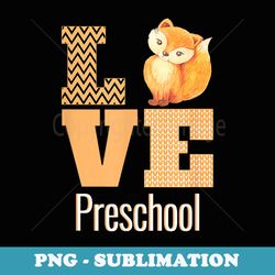love preschool cute fox preschool teacher back to school - stylish sublimation digital download