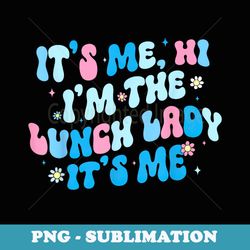 it's me hi i'm the lunch lady teacher retro back to school - high-resolution png sublimation file