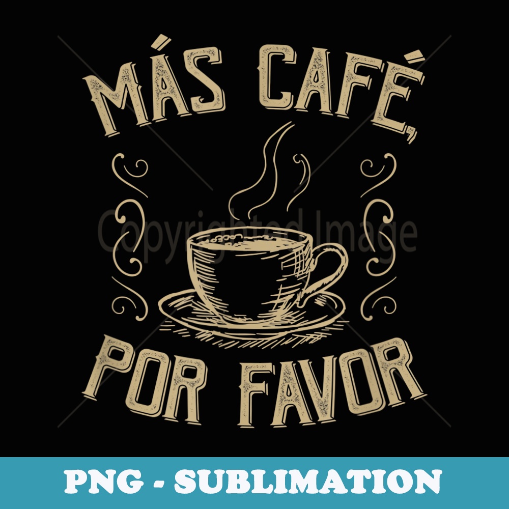 En Espanol Mas Cafe Por Favor More Coffee Please - Instant Sublimation Digital Download