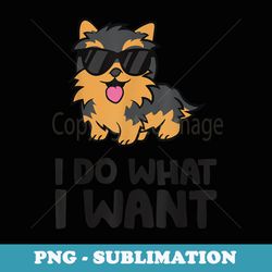 i do what i want yorkie dog yorkshire terrier - digital sublimation download file
