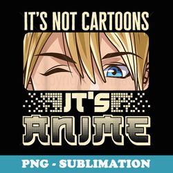 it's not cartoon it's anime senpai manga japanese animation - professional sublimation digital download