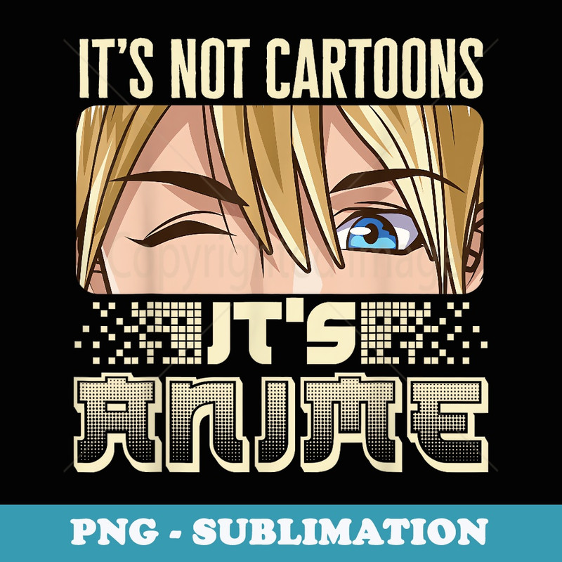 It's Not Cartoon It's Anime Senpai Manga Japanese Animation - Professional Sublimation Digital Download