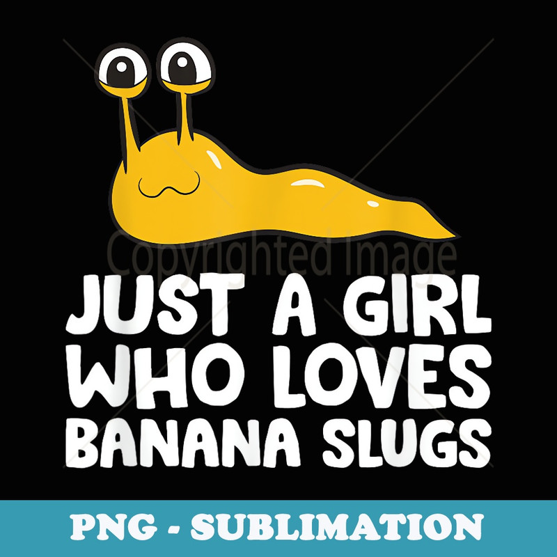 Just a Girl Who Loves Banana Slugs - Sublimation Digital Download