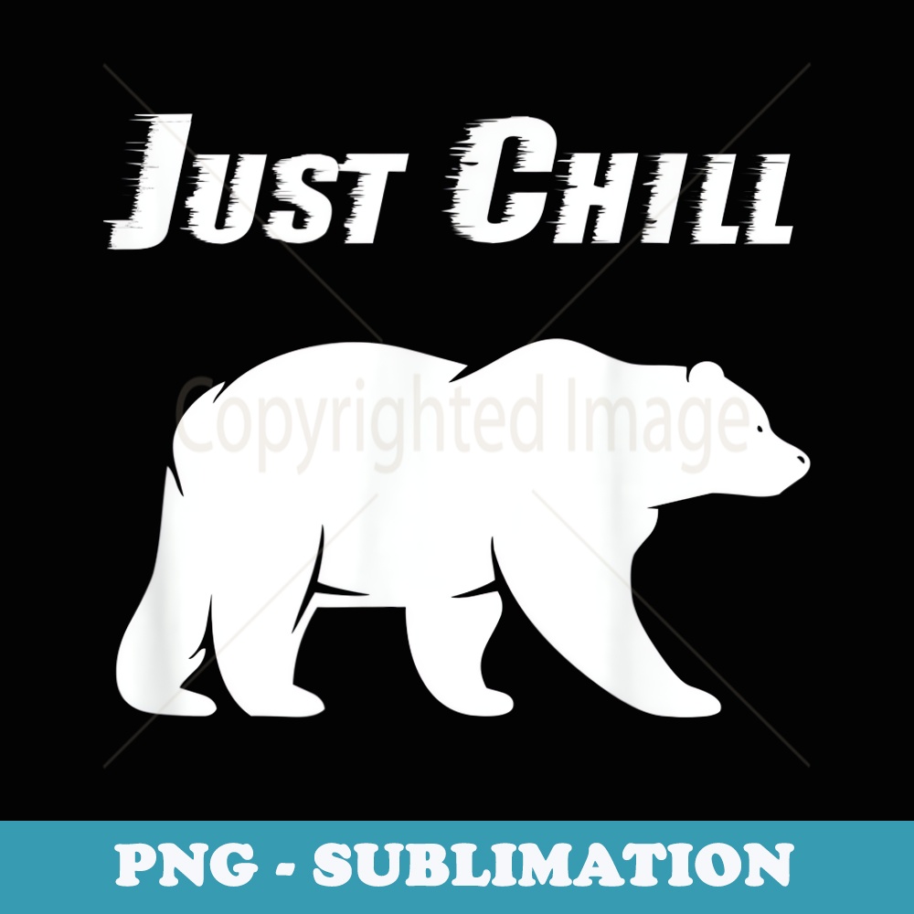 Just Chill Cool and Funny Polar Bear - High-Resolution PNG Sublimation File