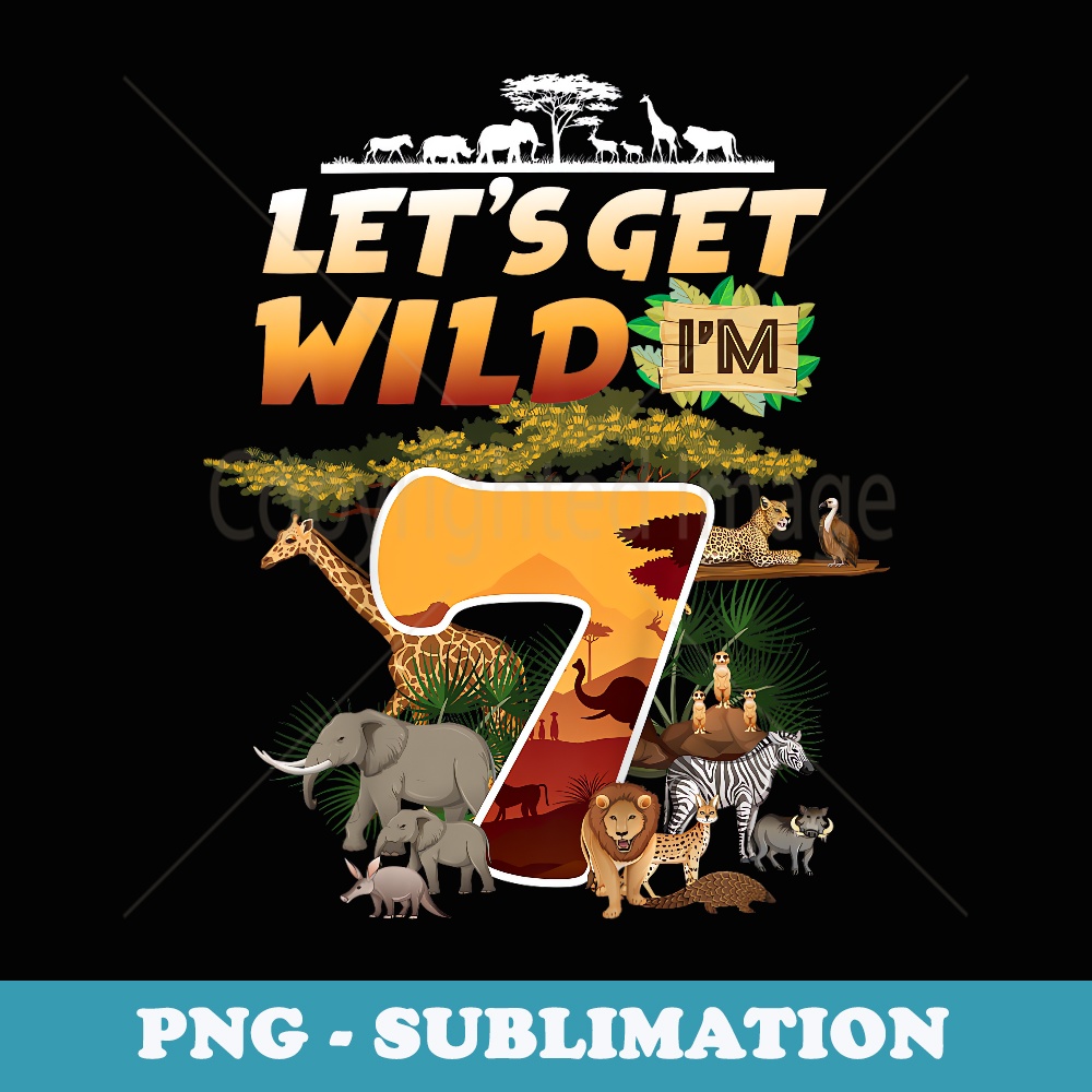 Let's Get Wild I'm 7 Birthday Zoo Safari 7 Year Old Birthday - Sublimation PNG File