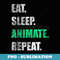 Eat Sleep Animate Repeat - PNG Sublimation Digital Download