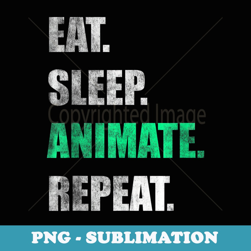 Eat Sleep Animate Repeat - PNG Sublimation Digital Download