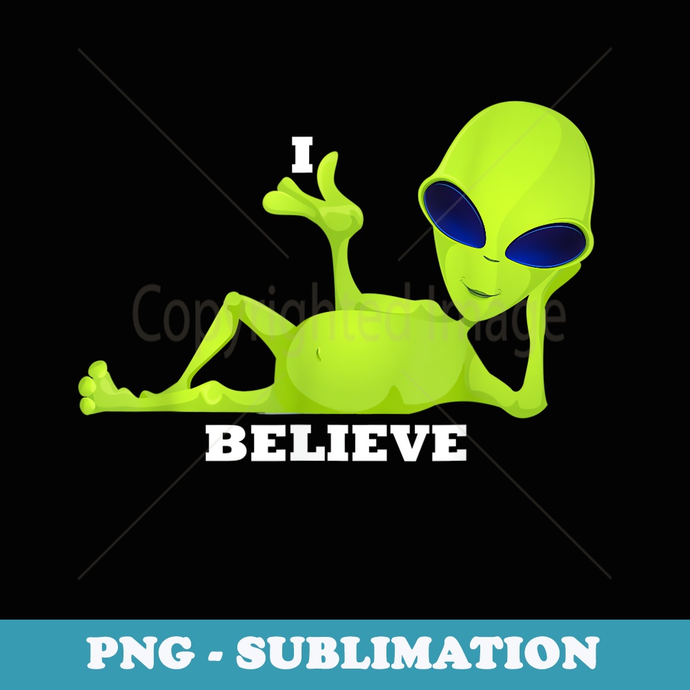 Green Alien I Believe Funny UFO T - Unique Sublimation PNG Download