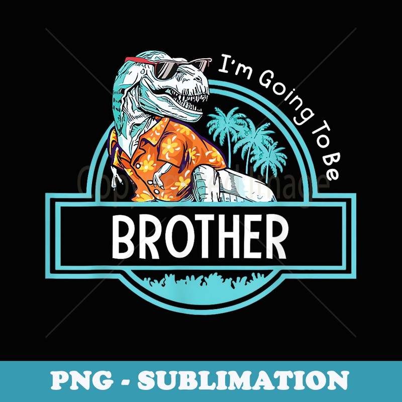 Brother Dinosaur I'm Going To Be Brother Baby Reveal - PNG Transparent Sublimation File