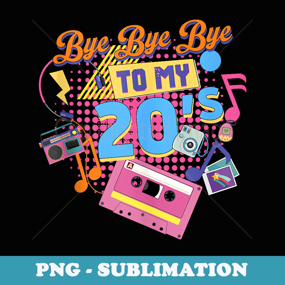 30th Birthday Party 30 Years Old Bye Bye To My 20's Bday - Sublimation Digital Download