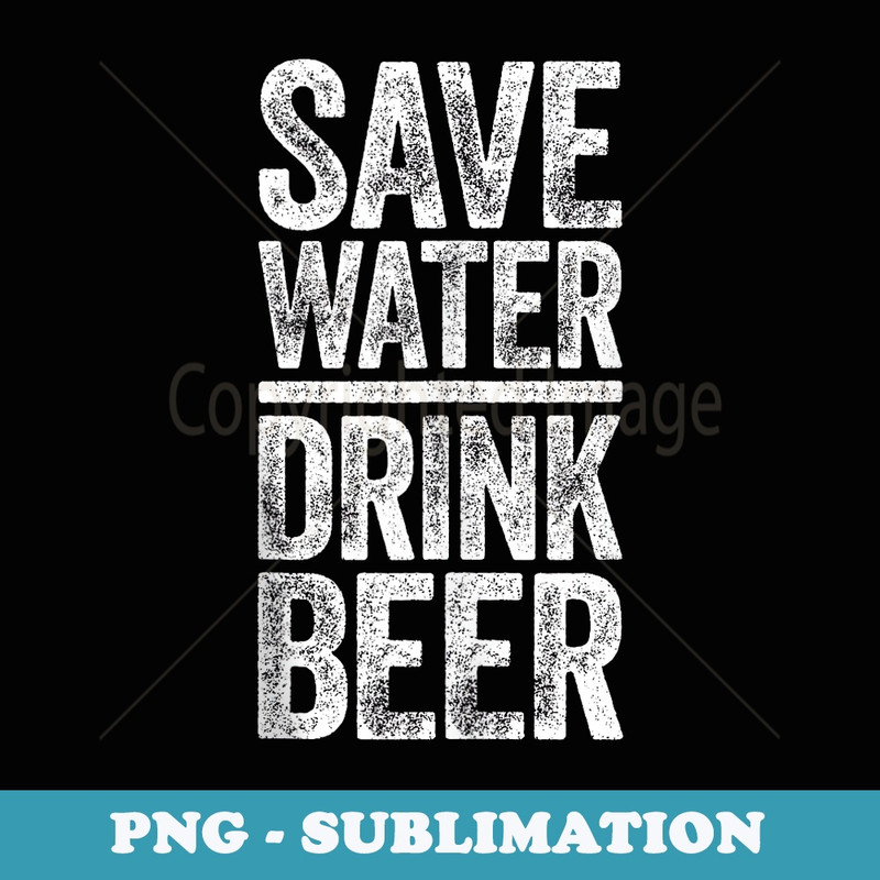 Save Water Drink Beer Drinking - Sublimation Digital Download