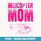 Funny Helicopter Mom For Cool Helicopter Parent - Stylish Sublimation Digital Download