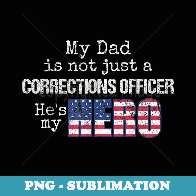My Dad Is Not Just a Corrections Officer Hero US Flag - Aesthetic Sublimation Digital File