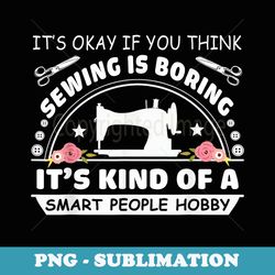 sewing sayings kind of a smart people hobby sewer quilter - png transparent sublimation design