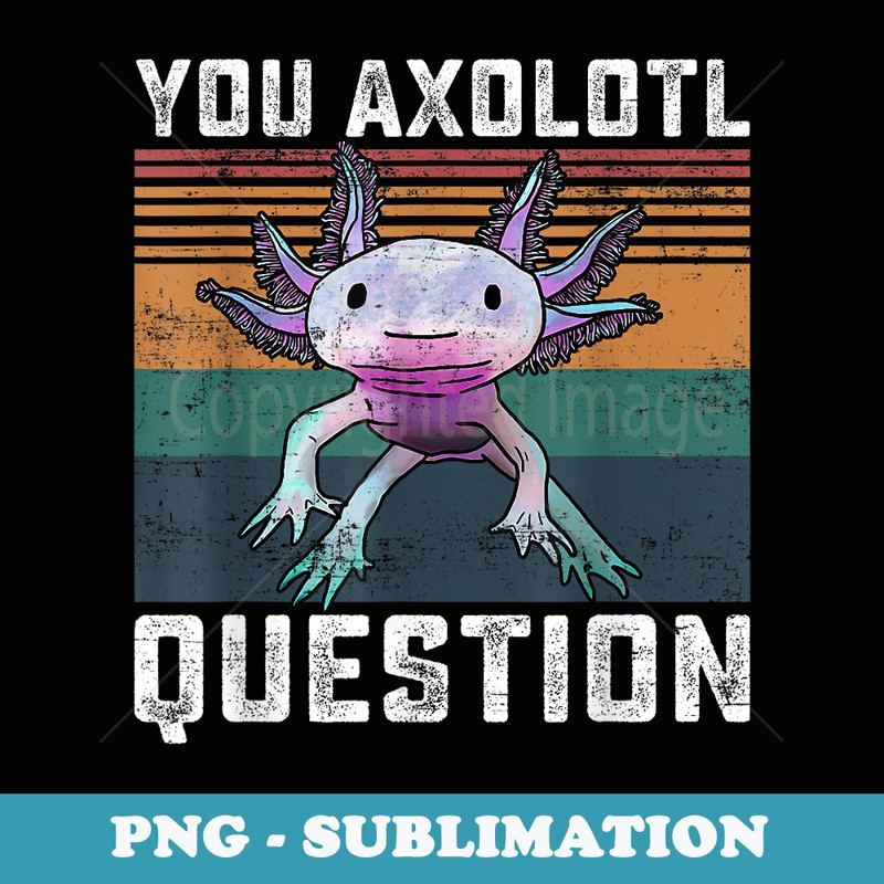 Retro 90s Axolotl Funny You Axolotl Questions - Vintage Sublimation PNG Download