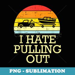 i hate pulling out funny captain yacht boat owner ship men - png sublimation digital download