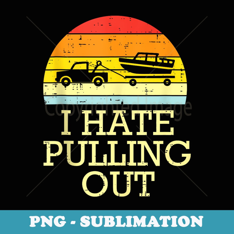I Hate Pulling Out Funny Captain Yacht Boat Owner Ship Men - PNG Sublimation Digital Download