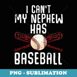 i canu2019t my nephew has baseball uncle aunt funny sports - unique sublimation png download