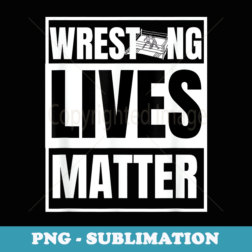 Wrestling Lives Matter Wrestling Fan Apparel - Premium Sublimation Digital Download