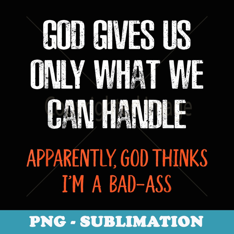 God Thinks Im a Bad-Ass Funny - PNG Sublimation Digital Download