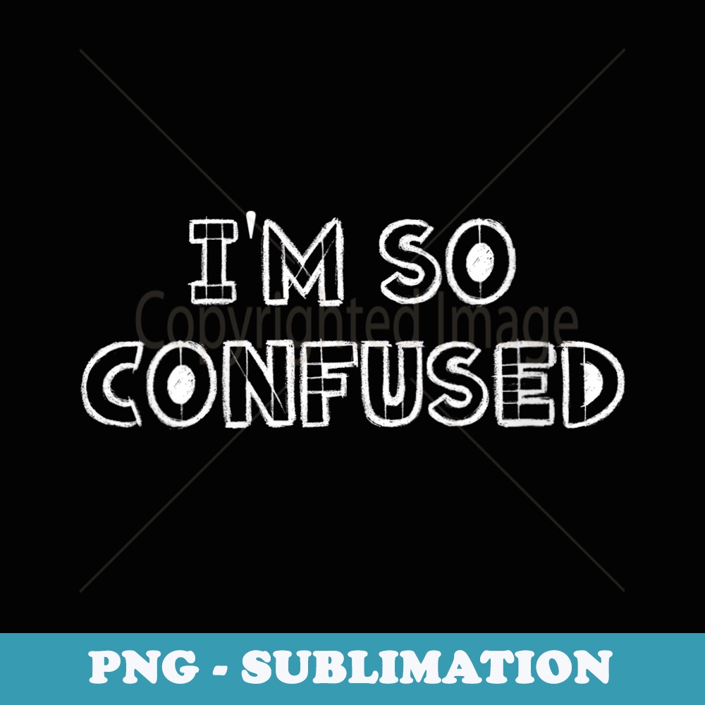 s Im So Confused - Sublimation PNG File