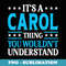 Its A Carol Thing Personal Name Funny Carol - Instant Sublimation Digital Download
