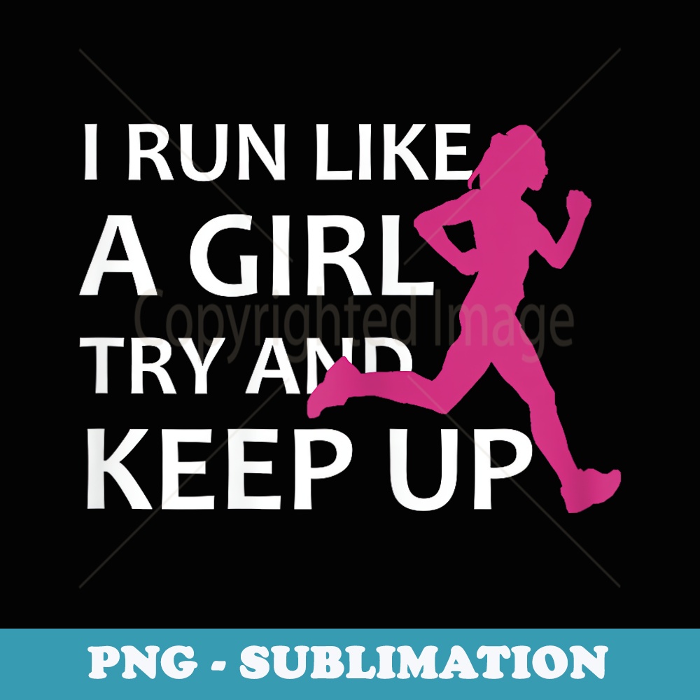 Running I Run Like A Girl Try And Keep Up Idea - Instant PNG Sublimation Download