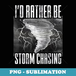 id rather be storm chasing meteorology tornado storm chaser - stylish sublimation digital download