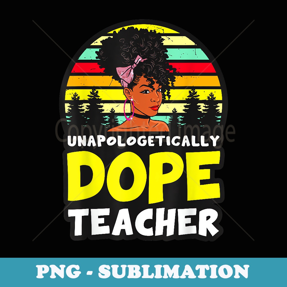Black Teachers Unapologetically Dope Teacher Melanin Queen - Stylish Sublimation Digital Download