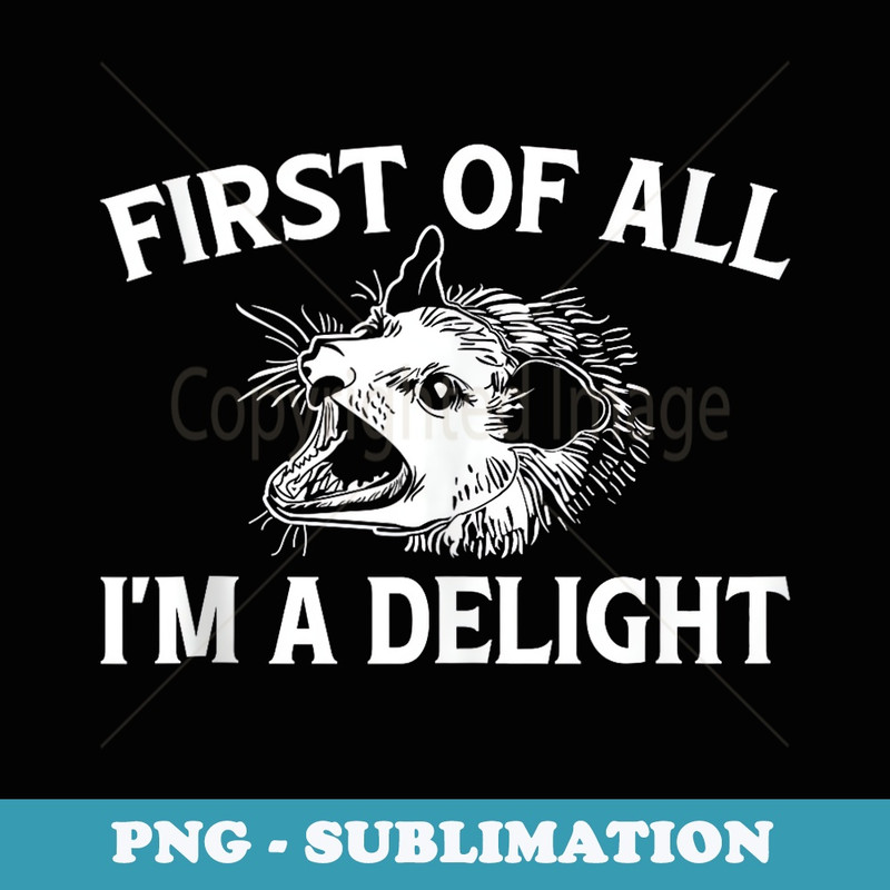 First Of All Im A Delight Funny Sarcastic Angry Opossum - Instant PNG Sublimation Download