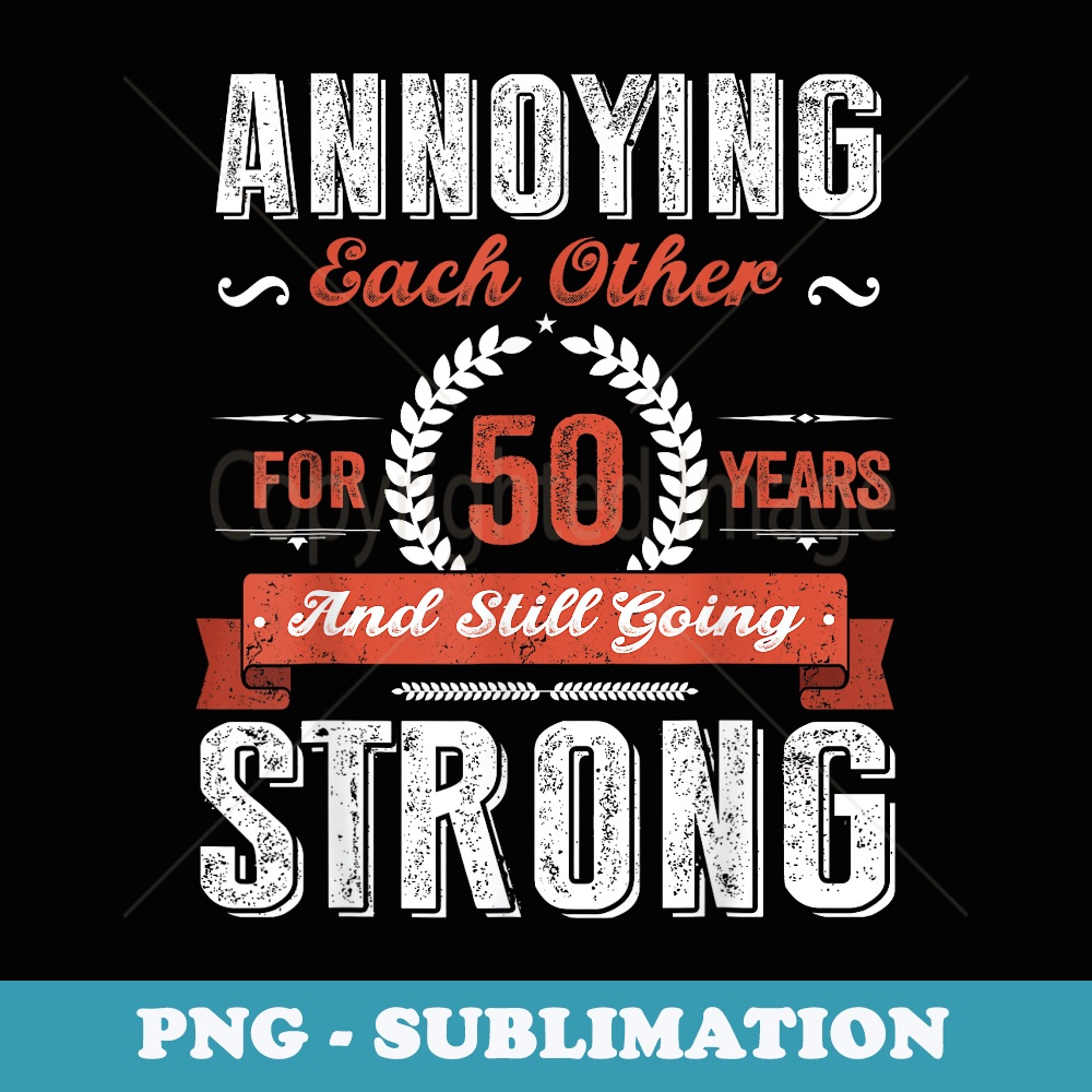 Annoying Each Other For 50 Year 50th Wedding Anniversary - Instant PNG Sublimation Download