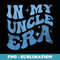 Groovy Retro Vintage Funny Quotes In My Uncle Era Birthday - PNG Transparent Sublimation Design