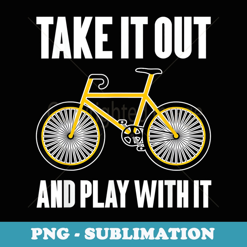 Bike Funny Take It Out And Play With It . Cyclist - Vintage Sublimation PNG Download