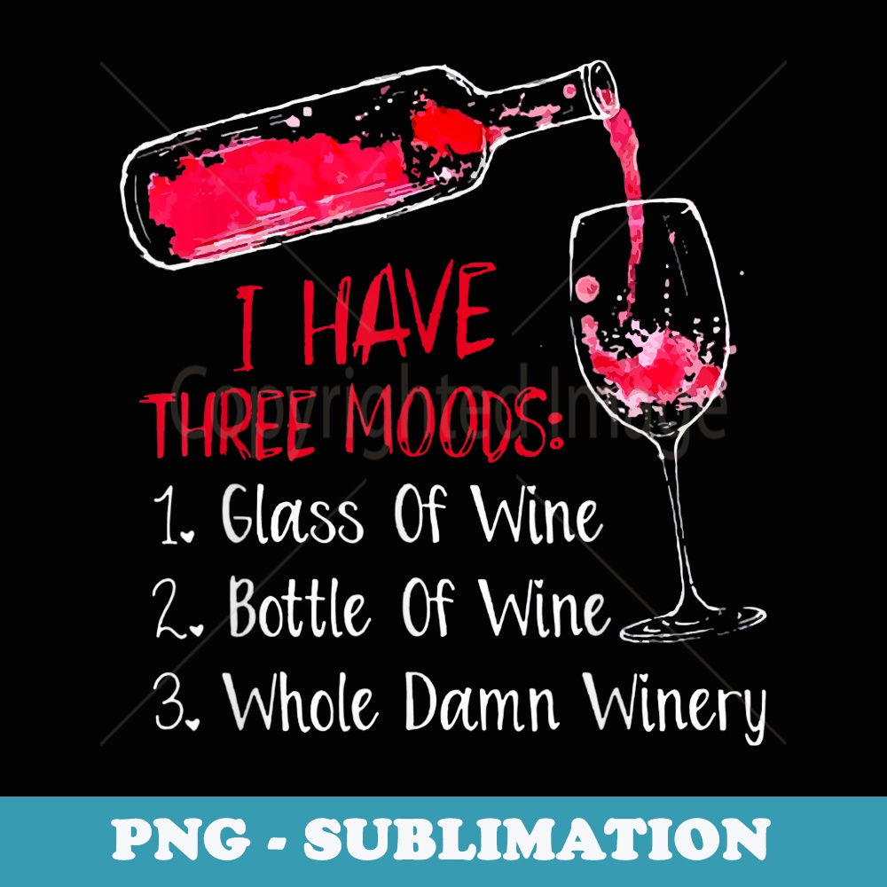 I Have Three Moods Glass Of Wine Bottle Of Wine - PNG Sublimation Digital Download