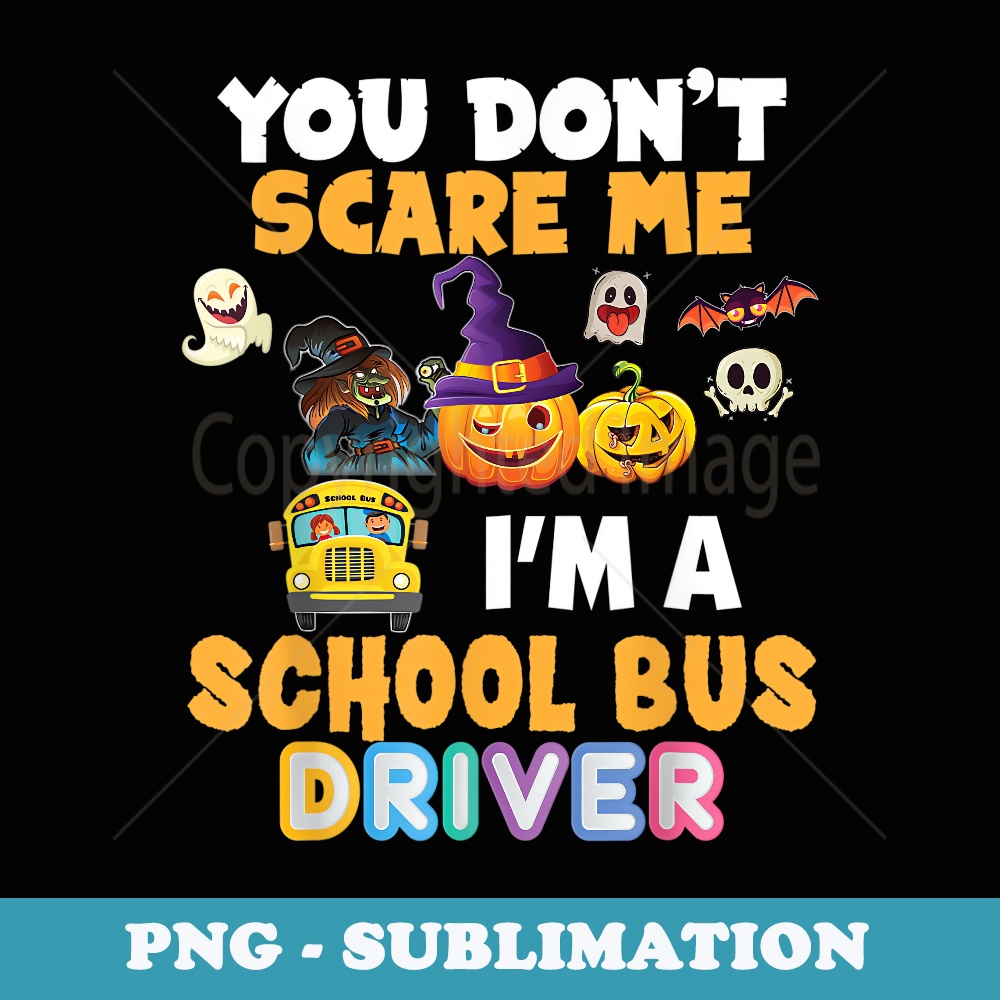 You Dont Scare Me Im A School Bus Driver Halloween Cant - Exclusive Sublimation Digital File