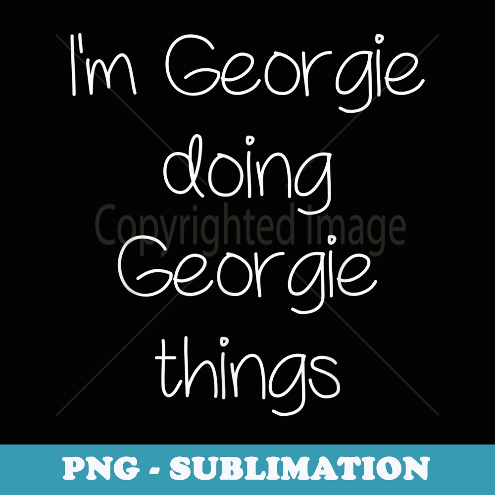 Im GEORGIE Doing Funny Things Birthday Name Idea - Aesthetic Sublimation Digital File