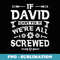 Mens If David Cant Fix it Were All Screwed Funny Fathers Day - PNG Sublimation Digital Download