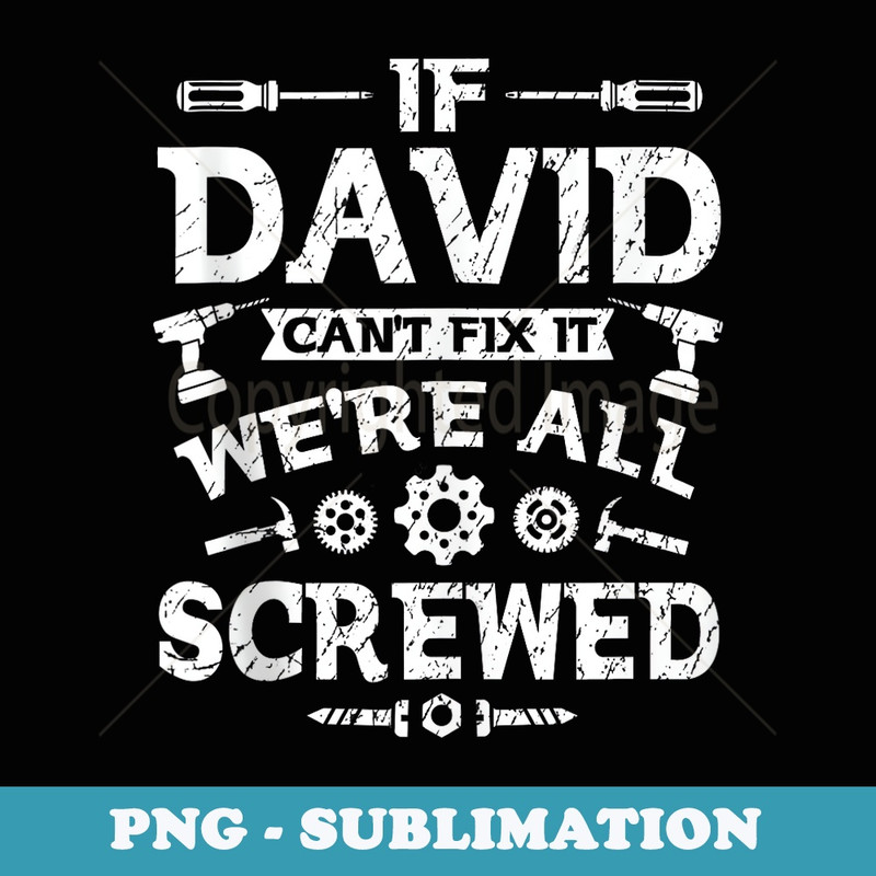 Mens If David Cant Fix it Were All Screwed Funny Fathers Day - PNG Sublimation Digital Download