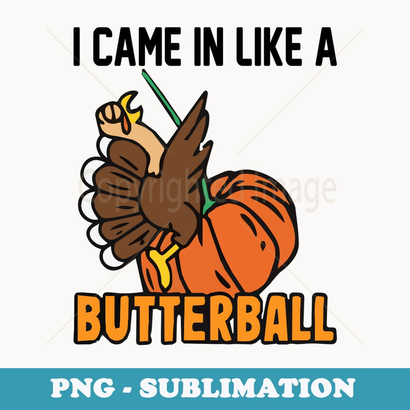Thanksgiving design Funny I Came In Like A Butterball - Stylish Sublimation Digital Download