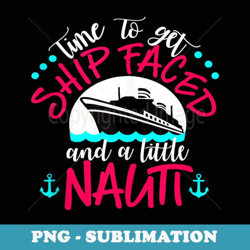 Time to get Ship Faced and a little Nauti - Signature Sublimation PNG File