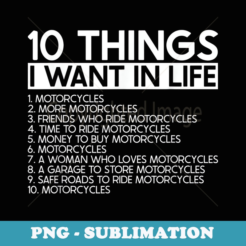 10 Things I Want In Life More Motorcycles - Rider Biker - PNG Sublimation Digital Download