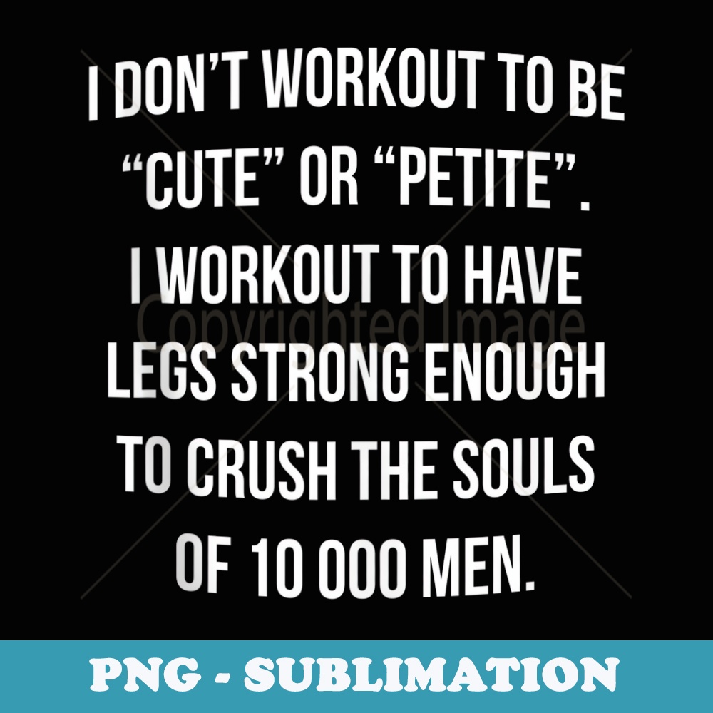 I Dont Workout To Be Cute Or Petite I Workout To Have Legs - Vintage Sublimation PNG Download