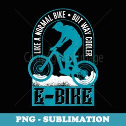 e-bike funny saying e-bike electric bike fun e-bike - png transparent sublimation file