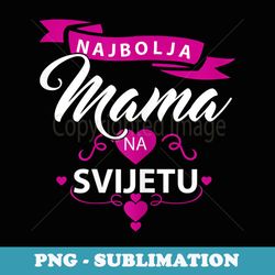 s bosnian najbolja mama na svijetu beste mama der welt mama - exclusive sublimation digital file