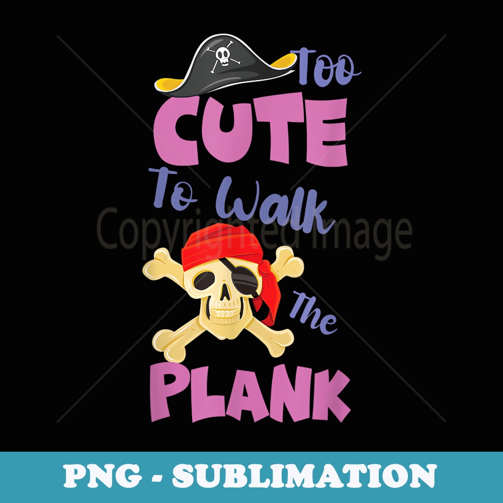 Pirate Party for Girls Too Cute To Walk The Plank - Unique Sublimation PNG Download
