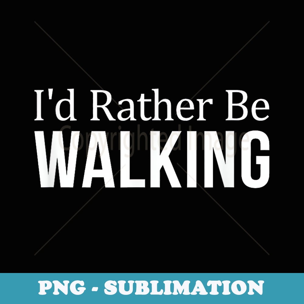 Id Rather Be Walking - - Elegant Sublimation PNG Download