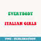 Everybody Loves Italian Girls Funny Italian Quote - PNG Sublimation Digital Download