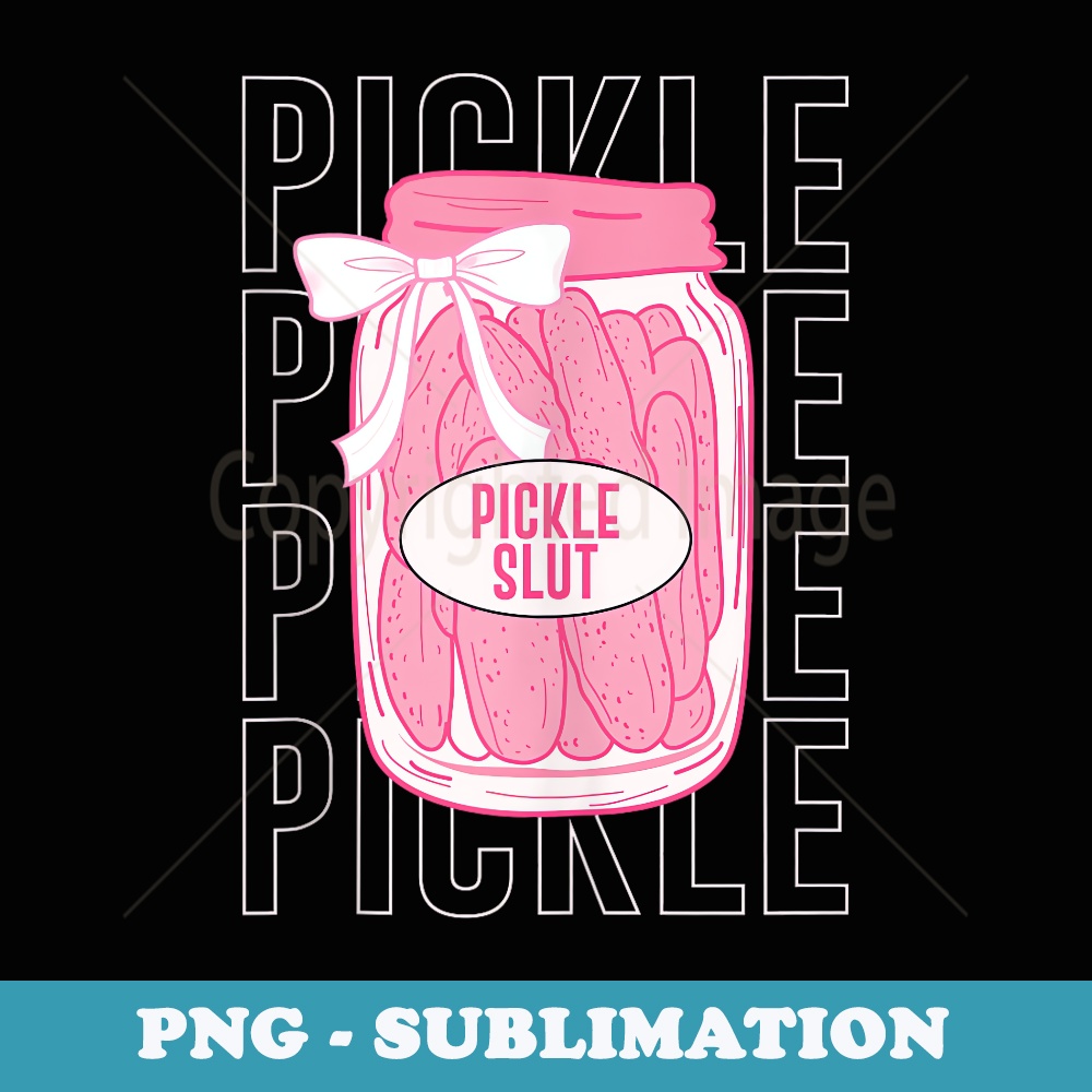 Pickle Slut Funny Who Loves Pickles Funny Rude Humor - Aesthetic Sublimation Digital File